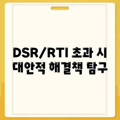 DSR/RTI 초과 시 대안적 해결책 탐구