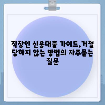 직장인 신용대출 가이드,거절 당하지 않는 방법