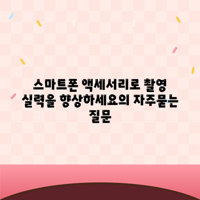 스마트폰 액세서리로 촬영 실력을 향상하세요