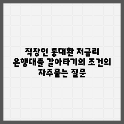 직장인 통대환 저금리 은행대출 갈아타기의 조건