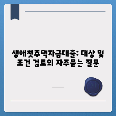 생애첫주택자금대출: 대상 및 조건 검토