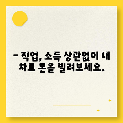 자동차 담보대출, 직업에 관계 없이 심사 가능. 무소득자도 신청해보세요.