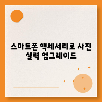 스마트폰 액세서리로 촬영 실력을 향상하세요