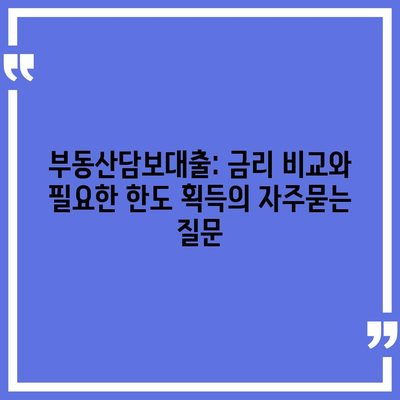 부동산담보대출: 금리 비교와 필요한 한도 획득