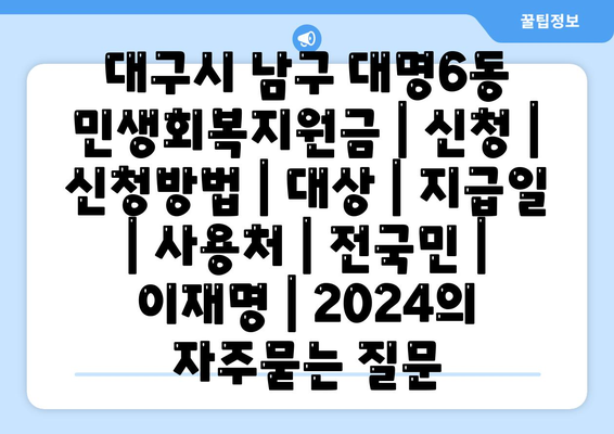 대구시 남구 대명6동 민생회복지원금 | 신청 | 신청방법 | 대상 | 지급일 | 사용처 | 전국민 | 이재명 | 2024