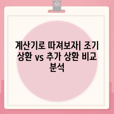 주택 담보 대출 상환 전략 조기 상환 vs 추가 상환