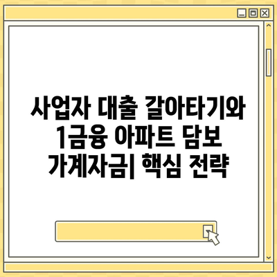 사업자 대출 갈아타기와 1금융 아파트 담보 가계자금