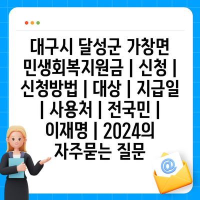 대구시 달성군 가창면 민생회복지원금 | 신청 | 신청방법 | 대상 | 지급일 | 사용처 | 전국민 | 이재명 | 2024