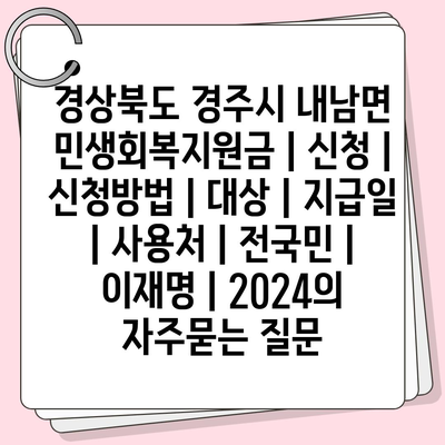 경상북도 경주시 내남면 민생회복지원금 | 신청 | 신청방법 | 대상 | 지급일 | 사용처 | 전국민 | 이재명 | 2024