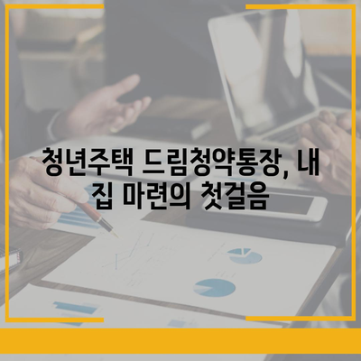 청년주택드림청약통장과 중도해지 가능 대출