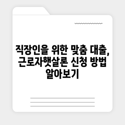 직장인 대출을 쉽게 해결 근로자햇살론 서민금융 지원 대출 안내