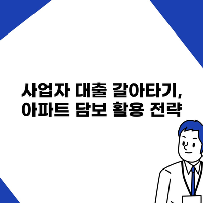 가계 자금 조달 사업자 대출 갈아타기와 아파트 담보