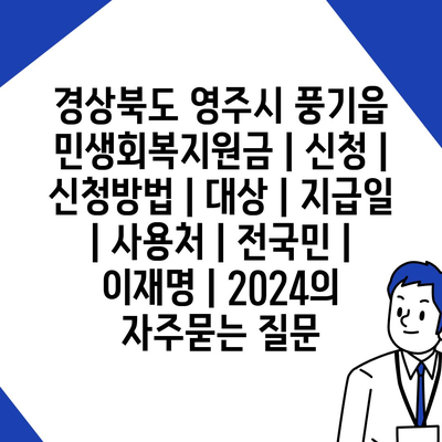 경상북도 영주시 풍기읍 민생회복지원금 | 신청 | 신청방법 | 대상 | 지급일 | 사용처 | 전국민 | 이재명 | 2024