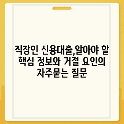 직장인 신용대출,알아야 할 핵심 정보와 거절 요인