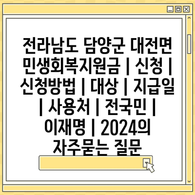 전라남도 담양군 대전면 민생회복지원금 | 신청 | 신청방법 | 대상 | 지급일 | 사용처 | 전국민 | 이재명 | 2024