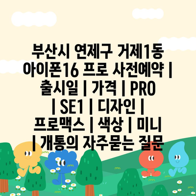 부산시 연제구 거제1동 아이폰16 프로 사전예약 | 출시일 | 가격 | PRO | SE1 | 디자인 | 프로맥스 | 색상 | 미니 | 개통