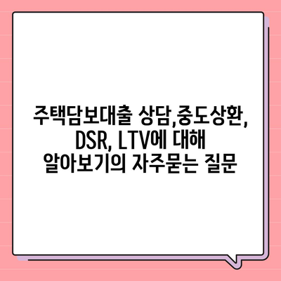 주택담보대출 상담,중도상환, DSR, LTV에 대해 알아보기