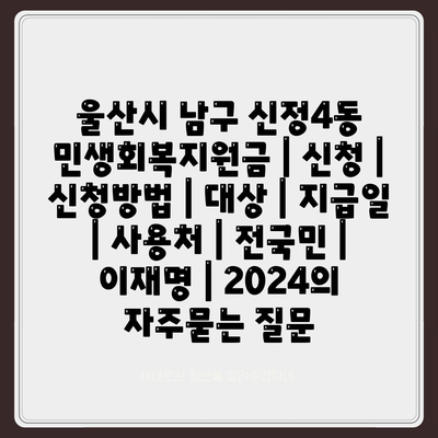 울산시 남구 신정4동 민생회복지원금 | 신청 | 신청방법 | 대상 | 지급일 | 사용처 | 전국민 | 이재명 | 2024