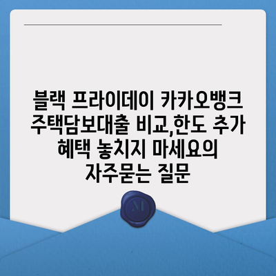 블랙 프라이데이 카카오뱅크 주택담보대출 비교,한도 추가 혜택 놓치지 마세요