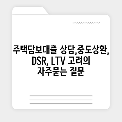 주택담보대출 상담,중도상환, DSR, LTV 고려