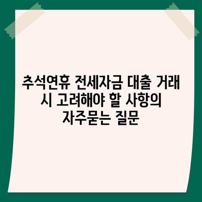 추석연휴 전세자금 대출 거래 시 고려해야 할 사항