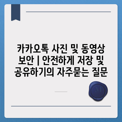 카카오톡 사진 및 동영상 보안 | 안전하게 저장 및 공유하기